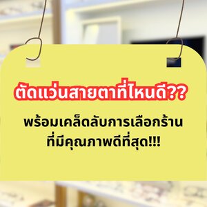 ตัดแว่นสายตาที่ไหนดี?? พร้อมเคล็ดลับการเลือกร้านแว่นที่มีคุณภาพดีที่สุด!!!